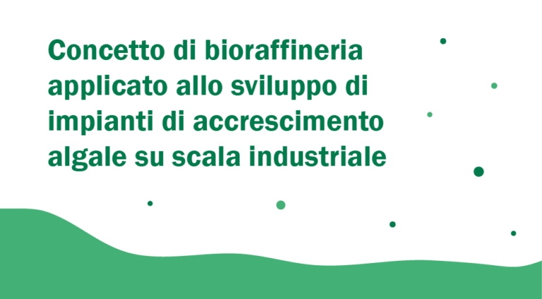 Concetto di bioraffineria applicato allo sviluppo di impianti di accrescimento algale su scala industriale