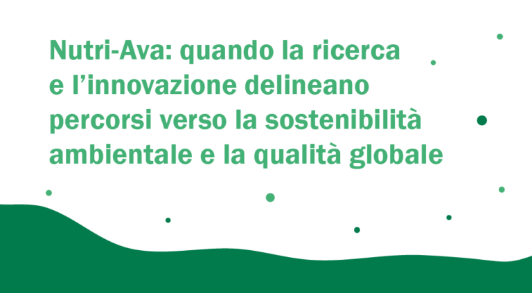 Nutri-Ava: quando la ricerca e l’innovazione delineano percorsi verso la sostenibilità ambientale e la qualità globale